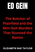 Ed Gein: The Butcher of Plainfield and the Skin-Suit Murders That Stunned the Nation B0FMNPKM1D Book Cover