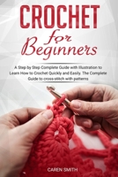 Crochet For Beginners: A Step by Step Complete Guide with Illustration to Learn How to Crochet Quickly and Easily. The Complete Guide to cross-stitch with patterns. 1701752921 Book Cover