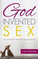 God Invented Sex: An Interactive Guide to Sexual Purity 1534935878 Book Cover