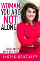 Woman, You Are Not Alone: Focus on Who You Are 1939828767 Book Cover