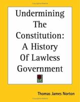 Undermining the Constitution: A History of Lawless Government 1419191993 Book Cover