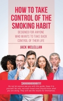 How to Take Control of the Smoking Habit: Designed for Anyone Who Wants to Take Back Control of their Life 0228815282 Book Cover
