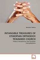 INTANGIBLE TREASURES OF ETHIOPIAN ORTHODOX TEWAHIDO CHURCH: Historic Perspectives and Symbolic Interpretations 3639300149 Book Cover
