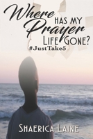 Where Has My Prayer Life Gone?: #JustTake5 1734555459 Book Cover