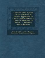 Cartario Della Abazia Di San Solutore Di Torino: Appendice Di Carte Varoe Relative A Chiese E Moasteri Di Torino... 1295573768 Book Cover