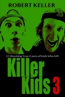 Killer Kids: Volume 3: 22 Shocking True Cases Involving Kids Who Kill 1790732697 Book Cover