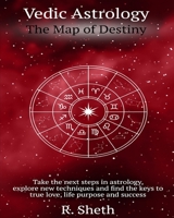 Vedic Astrology: The Map of Destiny: Take the next steps in astrology, explore new techniques and find the keys to true love, life purpose and success B08VCJ4Z6Y Book Cover