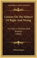 Lessons On The Subject Of Right And Wrong: For Use In Families And Schools (1864) 1104140624 Book Cover