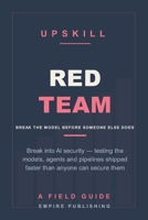 Red Team: Break Into AI Security — Testing the Models, Agents and Pipelines Companies Are Shipping Faster Than They Can Secure Them (A Field Guide) B0HFD33L3Q Book Cover