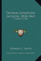 Thomas Jonathan Jackson, 1824-1863; a Sketch 0548683662 Book Cover