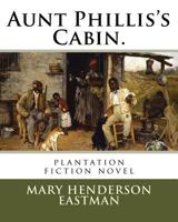 Aunt Phillis's Cabin.: plantation fiction novel 1981920463 Book Cover