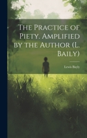 The Practice of Piety. Amplified by the Author 1021213306 Book Cover