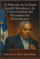 El Filósofo de la Duda: Joseph Mendoza y la universalidad del Pensamiento Dominicano. B0FSZTBF2P Book Cover