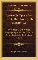 Lettres Et Opuscules Inedits Du Comte J. De Maistre V2: Precedes D'Une Notice Biographique Par Son Fils Le Comte Rodolphe De Maistre (1873) 116814695X Book Cover