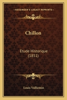 Chillon: Etude Historique (1851) 1168109779 Book Cover