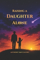 Raising a Daughter Alone: A Single Father’s Guide B0H1S3XP3V Book Cover
