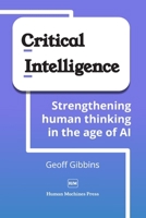 Critical Intelligence: Strengthening human thinking in the age of AI B0FWZ8N57W Book Cover