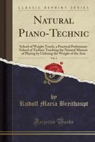 Natural Piano-Technic, Vol. 2: School of Weight Touch, a Practical Preliminary School of Technic Teaching the Natural Manner of Playing by Utilizing the Weight of the Arm (Classic Reprint) 1528562100 Book Cover