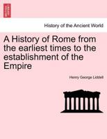 A History of Rome: From the Earliest Times to the Establishment of the Empire; With Chapters On the History of Literature and Art 1241434662 Book Cover