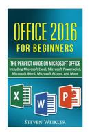 Office 2016 for Beginners- The Perfect Guide on Microsoft Office: Including Microsoft Excel Microsoft PowerPoint Microsoft Word Microsoft Access and More! 1537205757 Book Cover