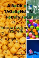 A Book of a Thousand and Fourty Facts: Up to Date Facts That Will Blow Your Mind B0BBXX9PWB Book Cover