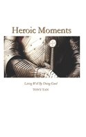 Heroic Moments: Living Well By Doing Good 1507811829 Book Cover