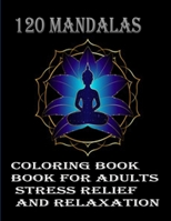 120 Mandalas coloring book for adults Stress Relief and Relaxation: An Adult Coloring Book Featuring 120 of the World’s Most Beautiful Mandalas for Stress Relief and Relaxation B08JVKGQTR Book Cover
