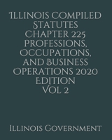 Illinois Compiled Statutes Chapter 225 Professions, Occupations, and Business Operations 2020 Edition Vol 2 1676873740 Book Cover