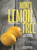 Mom's Lemon Tree: 90 Lebanese family recipes 1039145698 Book Cover