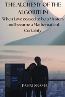 The Alchemy of the Algorithm: When love ceased to be a mystery and became a mathematical certainty B0GBTNCQXN Book Cover