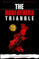 The Godfathers Triangle: 3 Books in 1 - The Rise and Fall of Three Mafia Empires 1917077211 Book Cover