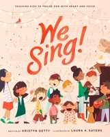 We Sing!: Teaching Kids to Praise God with Heart and Voice 1433596156 Book Cover