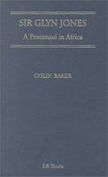 Sir Glyn Jones: A Proconsul in Africa 1350180262 Book Cover