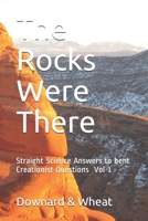 The Rocks Were There: Straight Science Answers to bent Creationist Questions, Volume 1 B0858TGBQX Book Cover