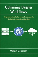 Optimizing Dagster Workflows: Implementing Kubernetes Executors for Scalable Production Pipelines B0GWNG4ZS9 Book Cover