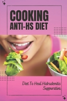 Cooking Anti-Hs Diet: Diet To Heal Hidradenitis Suppurativa: Diet To Heal Hidradenitis Suppurativa B09FS5DMYQ Book Cover