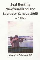 Seal Hunting Newfoundland and Labrador Canada 1965 - 1966 (Photo Albums) 1482005603 Book Cover