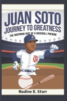 Juan Soto Journey to Greatness: The Inspiring Rise of a Baseball Phenom B0DPVCXFGP Book Cover