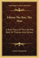 Edison The Boy, The Man: A Brief Story Of The Life And Work Of Thomas Alva Edison 1432501194 Book Cover