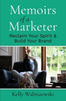 Memoirs of a Marketer: Reclaim Your Spirit & Build Your Brand B0BNQJLLX3 Book Cover