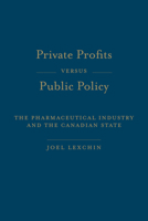 Private Profits Versus Public Policy: The Pharmaceutical Industry and the Canadian State 1442626593 Book Cover