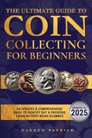 The Ultimate Guide To Coin Collecting For Beginners: An Updated & Comprehensive Guide to Identify, Buy & Preserve Coins B0FF1CR54H Book Cover