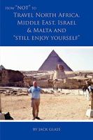 How Not to Travel North Africa, Middle East, Israel and Malta and Still Enjoy Yourself 1845494318 Book Cover