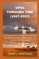 UFOs THROUGH TIME (1947-2023): A Comprehensive History/Chronicle from Post World War II to the Present Day — 76 Years of UAP Phenomena B0CQVNC5GB Book Cover