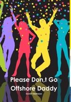 Please Don, t Go Offshore Daddy 0244725322 Book Cover