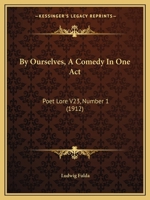 By Ourselves, A Comedy In One Act: Poet Lore V23, Number 1 1436795087 Book Cover