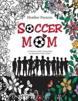 Soccer Mom: A Humorous Adult Coloring Book for Relaxation & Stress Relief: (Humorous Coloring Books for Grown-Ups) 0998752207 Book Cover