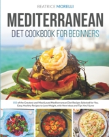 Mediterranean Diet Cookbook for Beginners: 150 of the Greatest and Most Loved Mediterranean Diet Recipes Selected for You. Easy, Healthy Meals to Lose Weight, with New Ideas and Tips You'll Love B08M83X5V2 Book Cover