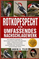 ROTKOPFSPECHT: Eine ausführliche Enzyklopädie, die Bestimmungsmerkmale, Gefieder, Nahrungsökologie, Insekten- und Mastversteckverhalten, Nistbiologie, ... Schutzstrategien abdeckt. (German Edition) B0H7Z8MF5B Book Cover