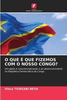 O Que É Que Fizemos Com O Nosso Congo? (Portuguese Edition) 6208354552 Book Cover